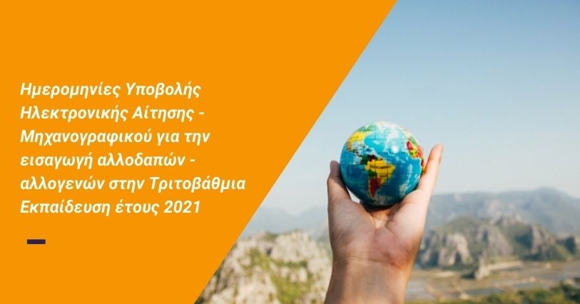 Ημερομηνίες Υποβολής Ηλεκτρονικής Αίτησης - Μηχανογραφικού για την εισαγωγή αλλοδαπών - αλλογενών στην Τριτοβάθμια Εκπαίδευση έτους 2021