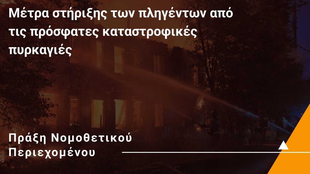 Πράξη Νομοθετικού Περιεχομένου - Μέτρα στήριξης των πληγέντων από τις πρόσφατες καταστροφικές πυρκαγιές